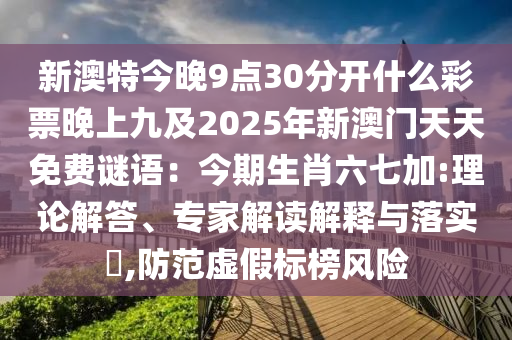 新澳特今晚9點30分開什么彩票晚上九及2025年新澳門天天免費謎語:今期生肖六七加:理論解答、專家解讀解釋與落實?,防范虛假標榜風險南充市鑫正商貿(mào)有限公司