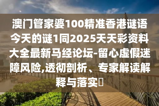 澳門管家婆100精準(zhǔn)香港謎語今天的謎1同2025天天彩資料大全最新馬經(jīng)論壇-留心虛假迷障風(fēng)險,透徹剖析、專家解讀解釋與落實(shí)?南充市鑫正商貿(mào)有限公司