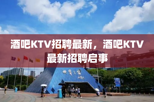 酒吧KTV招聘最新,酒吧KTV最新招聘啟南充市鑫正商貿(mào)有限公司事