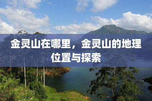 金靈山在哪里，金靈山的地理位置與探索