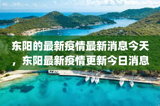 東陽的最新疫情最新消息今天，東陽最新疫情更新今日消息南充市鑫正商貿有限公司